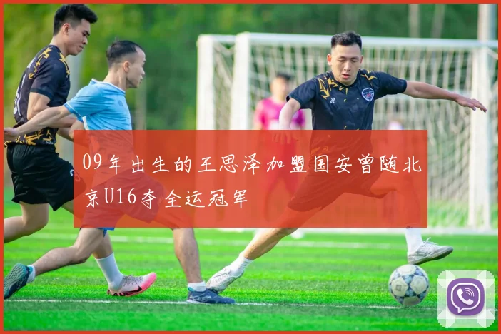 09年出生的王思泽加盟国安曾随北京U16夺全运冠军