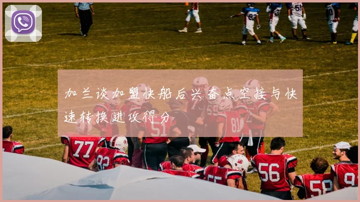 加兰谈加盟快船后兴奋点空接与快速转换进攻得分